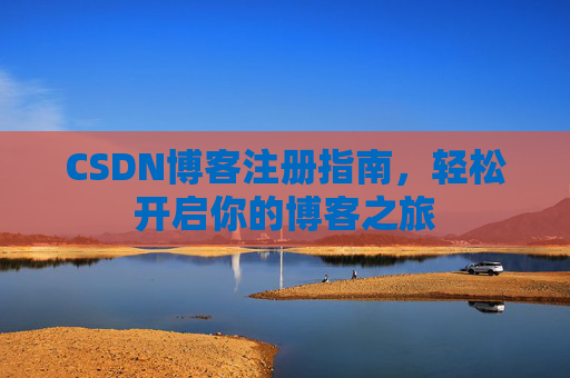 CSDN博客注册指南，轻松开启你的博客之旅